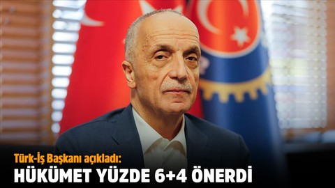 Türk-İş Genel Başkanı Atalay: Hükümet yüzde 6+4 önerdi