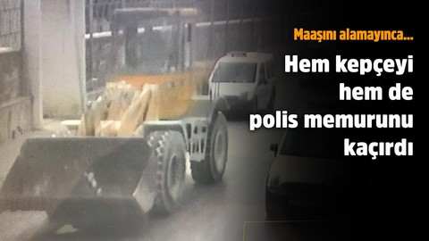 Hem kepçeyi hem de polis memurunu kaçırdı