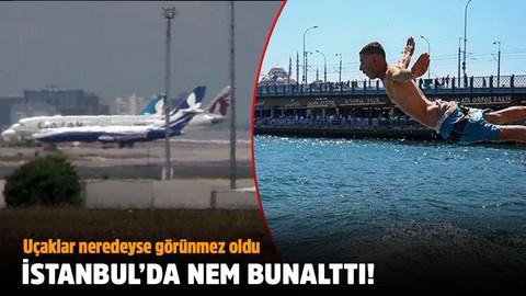 İstanbul'da nem bunalttı! Uçaklar bile görünmez oldu