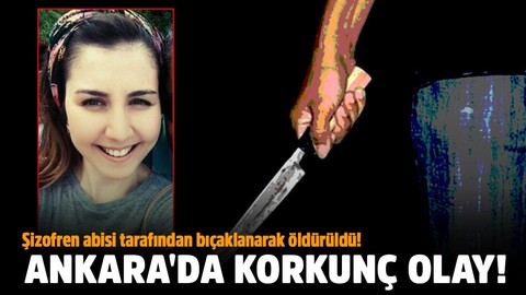 Ankara'da korkunç olay!.. Şizofren abisi tarafından bıçaklanarak öldürüldü!