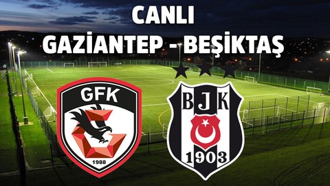 CANLI Gaziantep – Beşiktaş