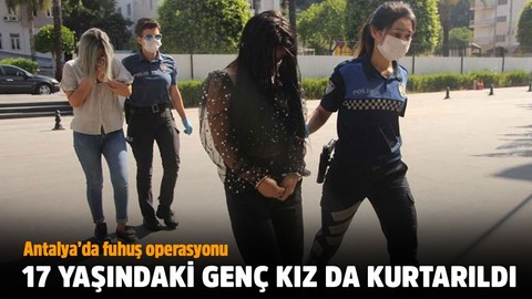 Antalya'da fuhuş operasyonu! 17 yaşındaki kızın ailesine senet imzalatmışlar