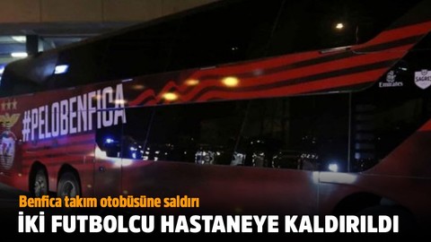 Benfica takım otobüsüne saldırı: 2 futbolcu hastaneye kaldırıldı