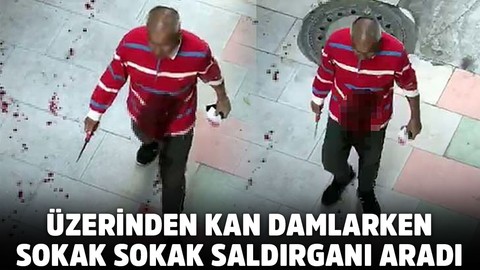 Kanlar içinde, elinde bıçak sokak sokak aradı