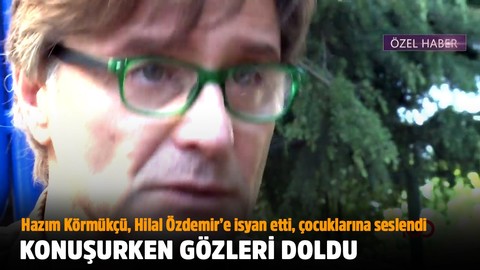 Konuşurken gözleri dolan Hazım Körmükçü eski eşi Hilal Özdemir'e isyan etti