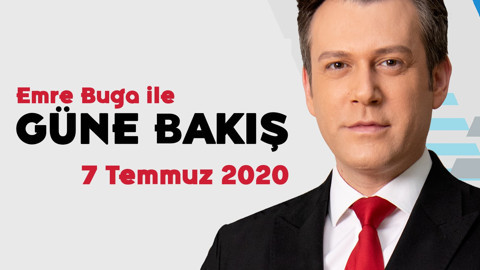 Emre Buga ile Güne Bakış - 7 Temmuz 2020