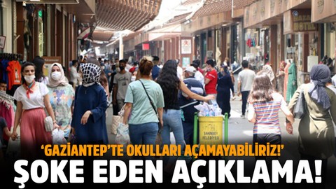 Gaziantep'ten şoke eden açıklama: Okulları açamayabiliriz