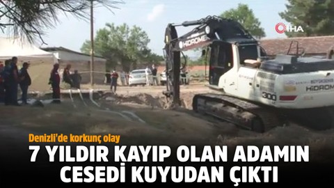 Denizli'de korkunç olay! 7 yıldır kayıp olan adamın cesedi kuyudan çıktı