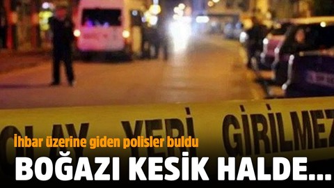 İhbar üzerine giden polisler korkunç manzarayla karşılaştırlar! Boğazı kesik...