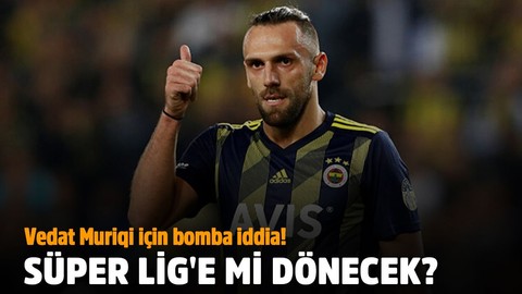 Vedat Muriqi için bomba iddia! Süper Lig'e mi dönecek?