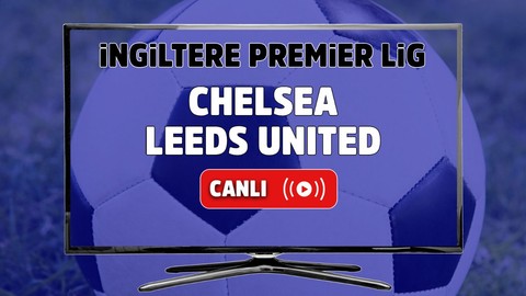 Chelsea – Leeds United Canlı maç izle