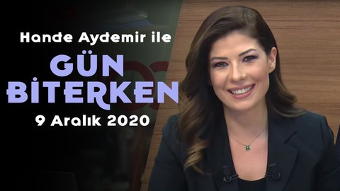 Hande Aydemir ile Gün Biterken - 9 Aralık 2020