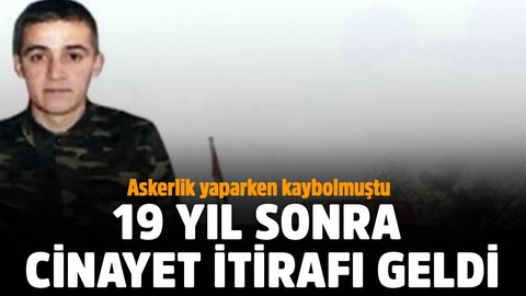 Askerlik yaparken kaybolmuştu! 19 yıl sonra cinayet itirafı geldi