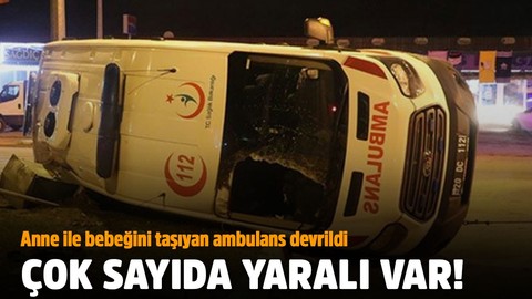 Anne ile bebeğini taşıyan ambulans devrildi: 14 yaralı
