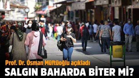 Salgın baharda biter mi? Prof. Dr. Osman Müftüoğlu açıkladı