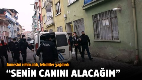 Annesini bıçakla rehin aldı! Gözaltına alınırken tehditler savurdu