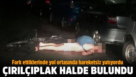 Bisikletçi yol ortasında çırılçıplak halde bulundu