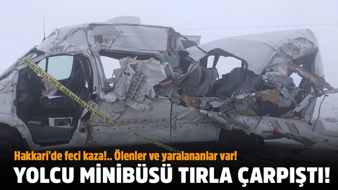 Hakkari'de feci kaza!.. Yolcu minibüsü tırla çarpıştı!.. Ölenler ve yaralananlar var!