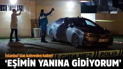 İstanbul'dan kahreden haber!.. ‘Eşimin yanına gidiyorum’