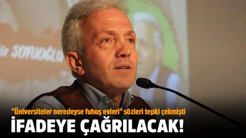 "Üniversiteler neredeyse fuhuş evleri" sözleri tepki çekmişti! İfadeye çağırılacak