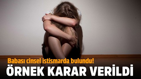 Babasının istismar ettiği 14 yaşındaki kız çocuğu için mahkemeden örnek karar