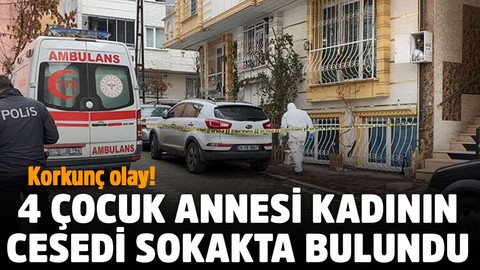 İstanbul'da korkunç olay! 4 çocuk annesi kadının cesedi sokakta bulundu
