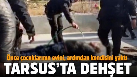 Tarsus'ta dehşet! Önce çocuklarının evini, ardından kendisini yaktı