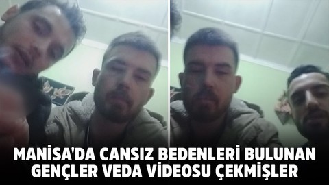 Manisa'da cansız bedenleri bulunan gençler veda videosu çekmişler