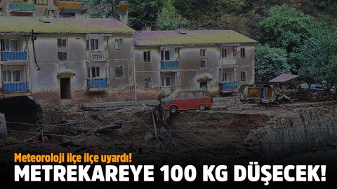 Meteoroloji ilçe ilçe uyardı!.. Metrekareye 100 kg düşecek!