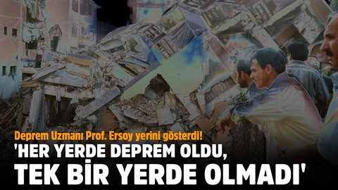 Deprem Uzmanı Prof. Ersoy yerini gösterdi!.. 'Her yerde deprem oldu, tek bir yerde olmadı'