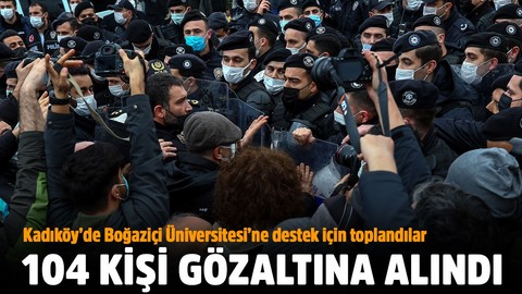 Kadıköy, Beşiktaş ve Sarıyer'de Boğaziçi Üniversitesi'ne destek için toplanan 104 kişi gözaltına alındı