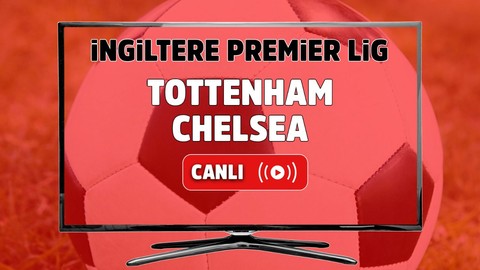 Tottenham – Chelsea Maçı Canlı maç izle