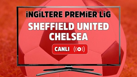 Sheffield United – Chelsea Maçı Canlı maç izle