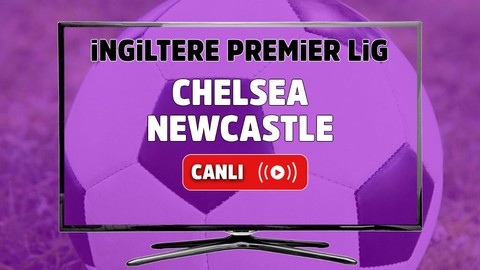 Chelsea – Newcastle Utd. Canlı maç izle