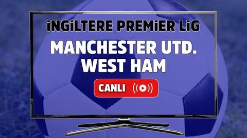 Manchester United – West Ham Canlı maç izle