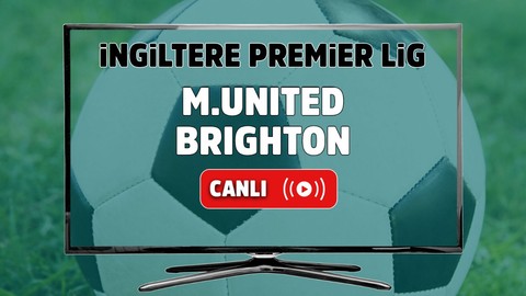 Manchester United – Brighton Canlı maç izle