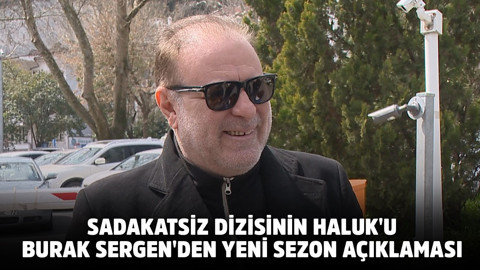 Sadakatsiz dizisinin Haluk'u Burak Sergen'den yeni sezon açıklaması