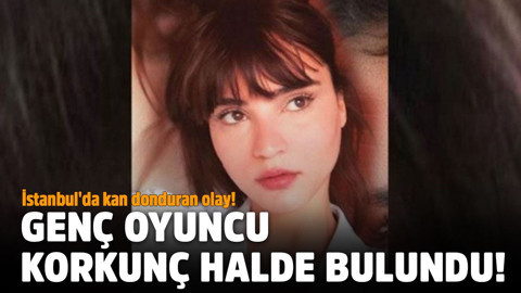 İstanbul'da kan donduran olay!.. Genç oyuncu korkunç halde bulundu!