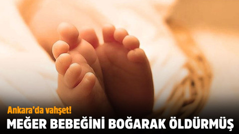 Ankara'da vahşet! Meğer bebeğini boğarak öldürmüş