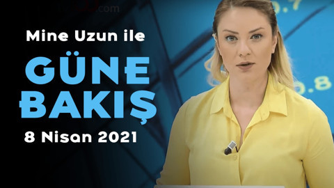 Mine Uzun ile Güne Bakış - 8 Nisan 2021