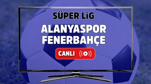 Alanyaspor – Fenerbahçe Canlı maç izle