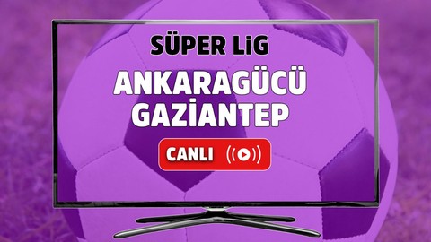 Ankaragücü – Gaziantep Canlı maç izle