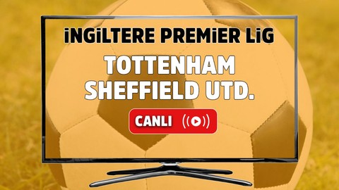 Tottenham – Sheffield United Canlı maç izle