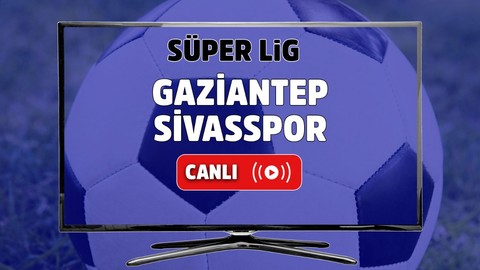 Gaziantep – Sivasspor Canlı maç izle