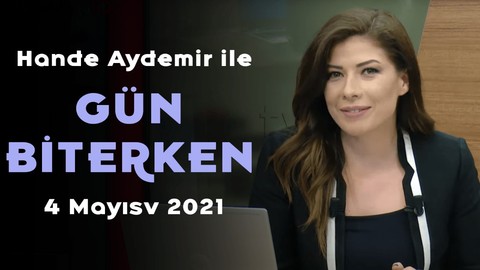 İçişleri’nden market ve Pazar genelgeleri - Hande Aydemir ile Gün Biterken – 4 Mayıs 2021