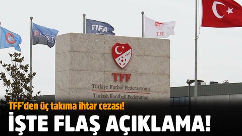 TFF'den üç takıma ihtar cezası! İşte flaş açıklama!