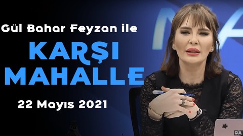 Gül Bahar Feyzan ile Karşı Mahalle – 22 Mayıs 2021