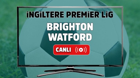 Brighton – Watford Maçı Canlı maç izle