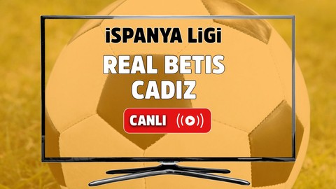 Real Betis - Cadiz Canlı maç izle