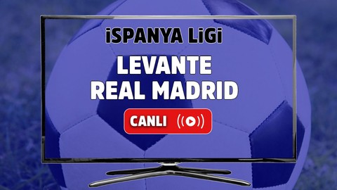 Levante - Real Madrid Canlı maç izle